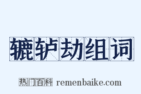 辘轳劫组词是什么意思的图片